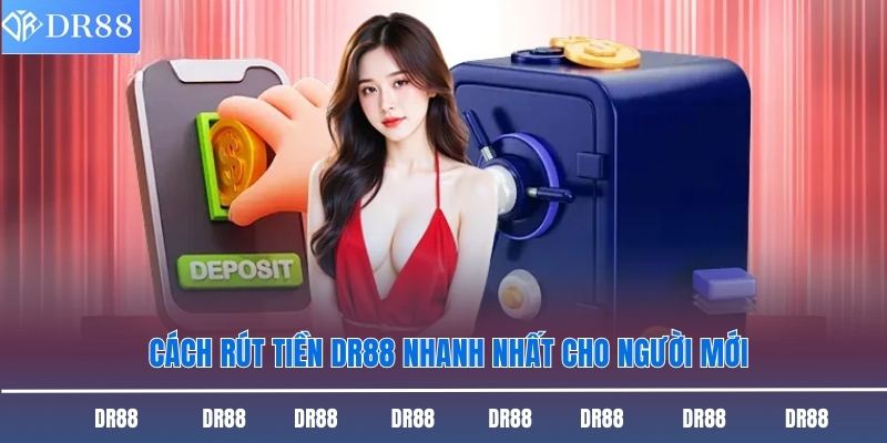 Cách rút tiền DR88 nhanh nhất cho người mới