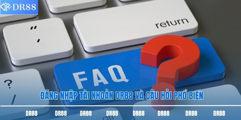 Đăng nhập tài khoản DR88 và câu hỏi phổ biến