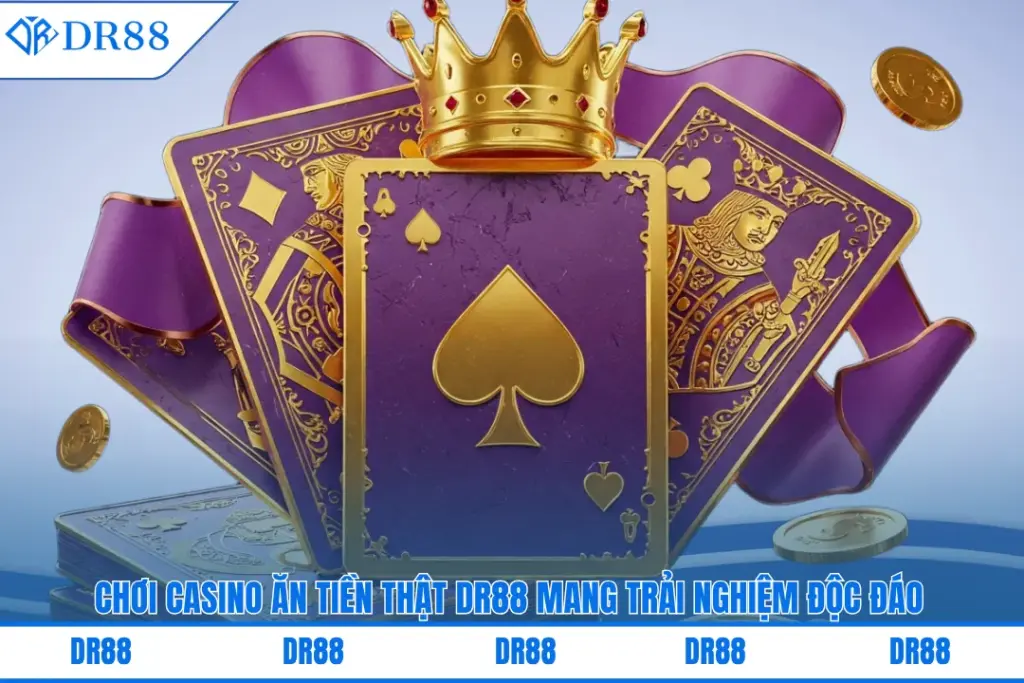 Chơi Casino Ăn Tiền Thật Dr88 Mang Trải Nghiệm Độc Đáo 6 choi-casino-an-tien-that-dr88