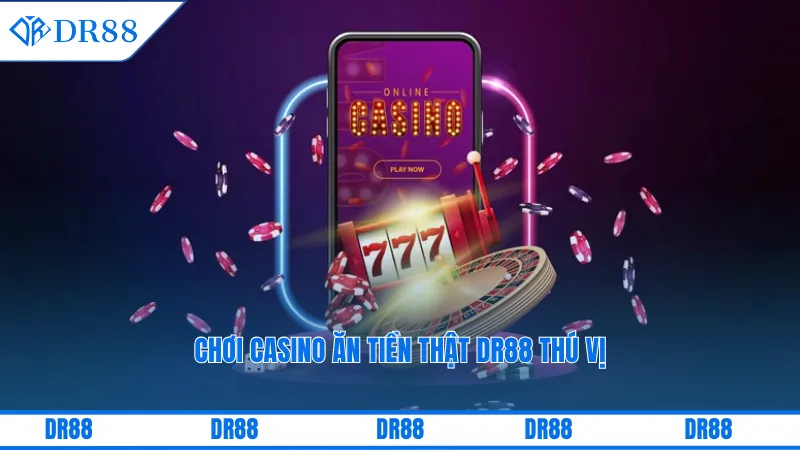 Chơi Casino Ăn Tiền Thật Dr88 Mang Trải Nghiệm Độc Đáo 1 Chơi casino ăn tiền thật DR88 thú vị