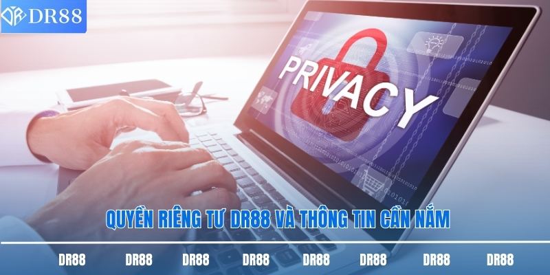 Quyền Riêng Tư Dr88 - Cập Nhật Các Thông Tin Mới Nhất 1 Quyền riêng tư DR88 và thông tin cần nắm