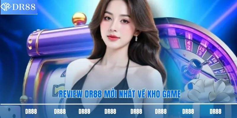 Review Dr88 Mới Nhất Từ A - Z Cho Người Mới Tham Gia Cá Cược 2 Review mới nhất về kho game