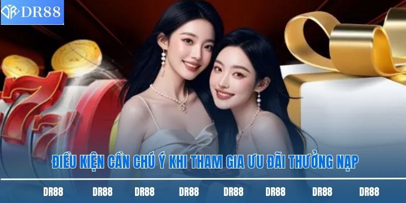 Thưởng Nạp Lần Đầu Dr88 - Thông Tin Hot Đừng Bỏ Lỡ! 2 Điều kiện cần chú ý khi tham gia ưu đãi thưởng nạp