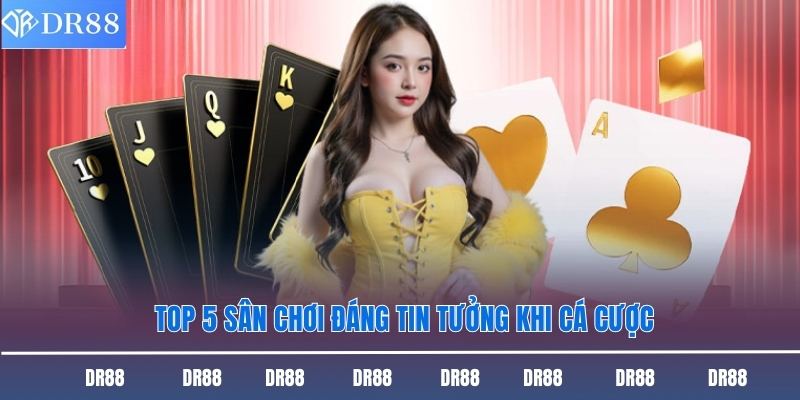 Top Nhà Cái Được Yêu Thích Nhất - Dr88 Lựa Chọn Hàng Đầu 2 Top 5 sân chơi đáng tin tưởng khi cá cược